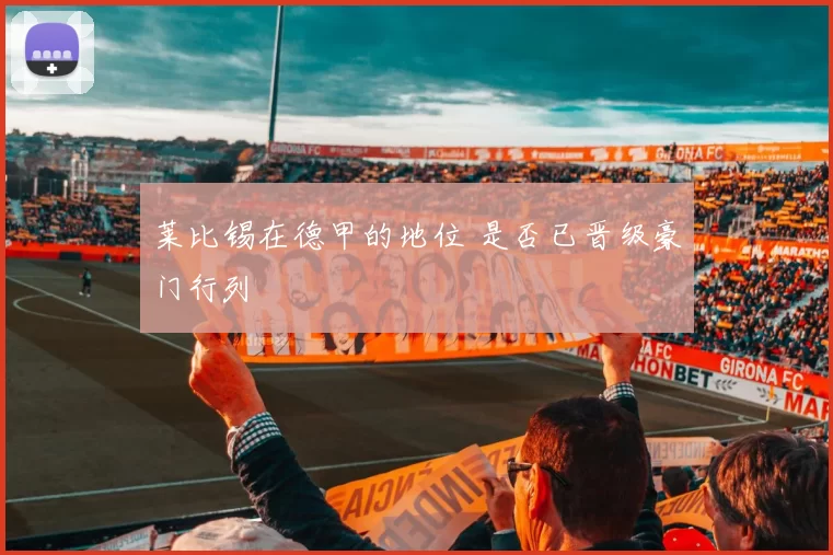莱比锡在德甲的地位 是否已晋级豪门行列