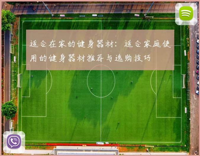 适合在家的健身器材：适合家庭使用的健身器材推荐与选购技巧