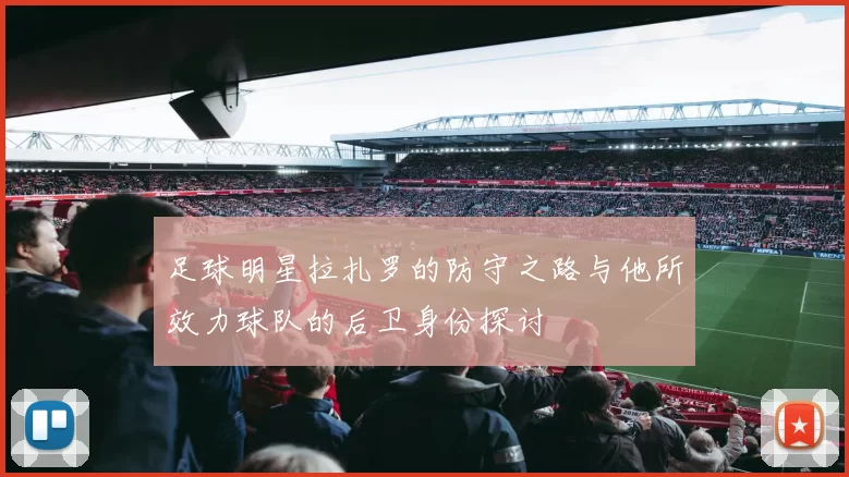 足球明星拉扎罗的防守之路与他所效力球队的后卫身份探讨