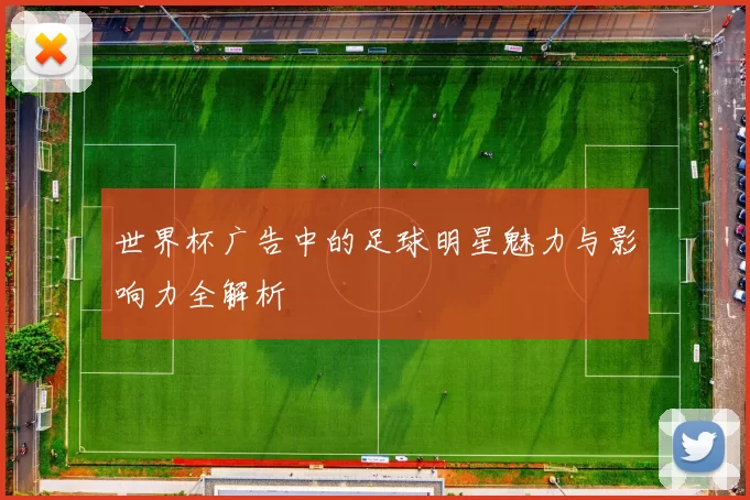 世界杯广告中的足球明星魅力与影响力全解析