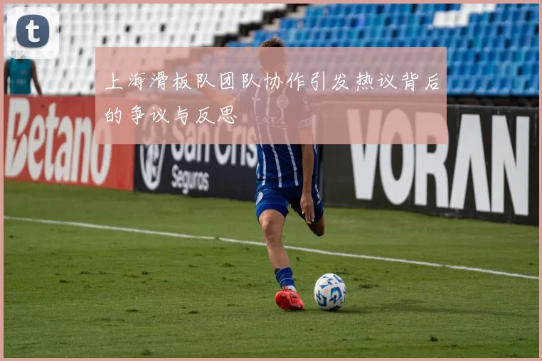 上海滑板队团队协作引发热议背后的争议与反思