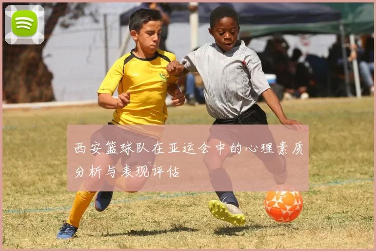 西安篮球队在亚运会中的心理素质分析与表现评估