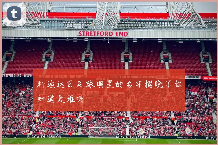 科迪达瓦足球明星的名字揭晓了你知道是谁吗