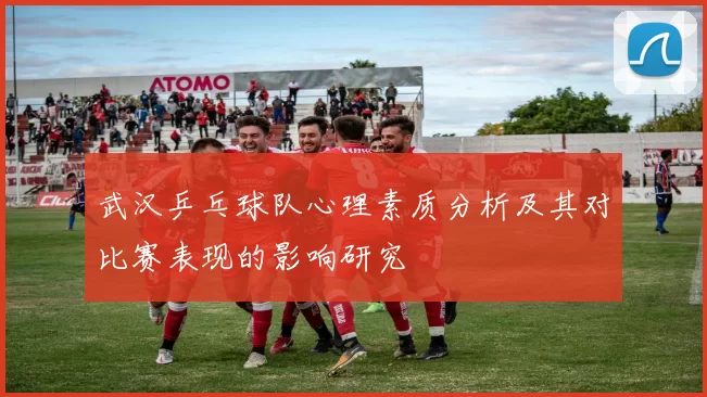武汉乒乓球队心理素质分析及其对比赛表现的影响研究
