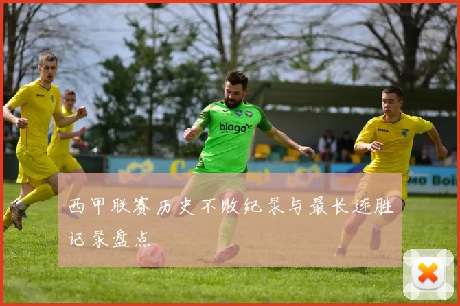 西甲联赛历史不败纪录与最长连胜记录盘点