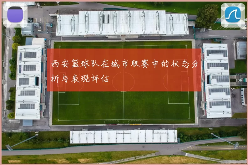 西安篮球队在城市联赛中的状态分析与表现评估