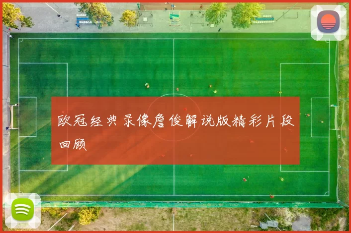 欧冠经典录像詹俊解说版精彩片段回顾